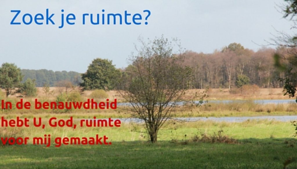 Zoek je ruimte- In de benauwdheid hebt U, God, ruimte voor mij gemaakt.